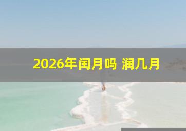 2026年闰月吗 润几月